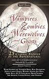 Vampires, Zombies, Werewolves and Ghosts. 25 Classic Stories of the Supernatural