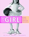 It's a Girl - Women Writers on Raising Daughters