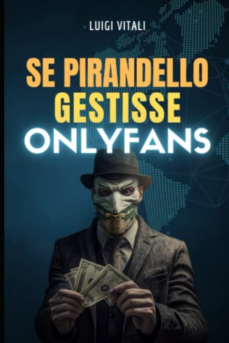 Se Pirandello gestisse Onlyfans - L'ultima guida su come generare +$10K/settimana su Onlyfans in completo anonimato