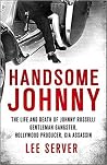Handsome Johnny. The Life and Death of Johnny Rosselli - Gentleman Gangster, Hollywood Producer, CIA Assassin