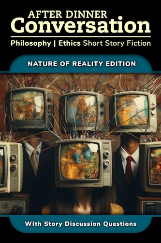 After Dinner Conversation - Nature of Reality - Philosophy | Ethics Short Story Fiction