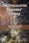 The Speculative Teachers' Lounge - speculative stories by educators