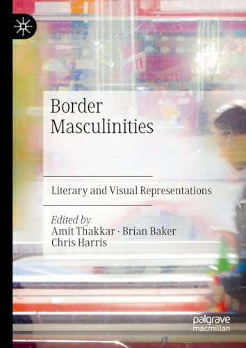 Border Masculinities - Literary and Visual Representations
