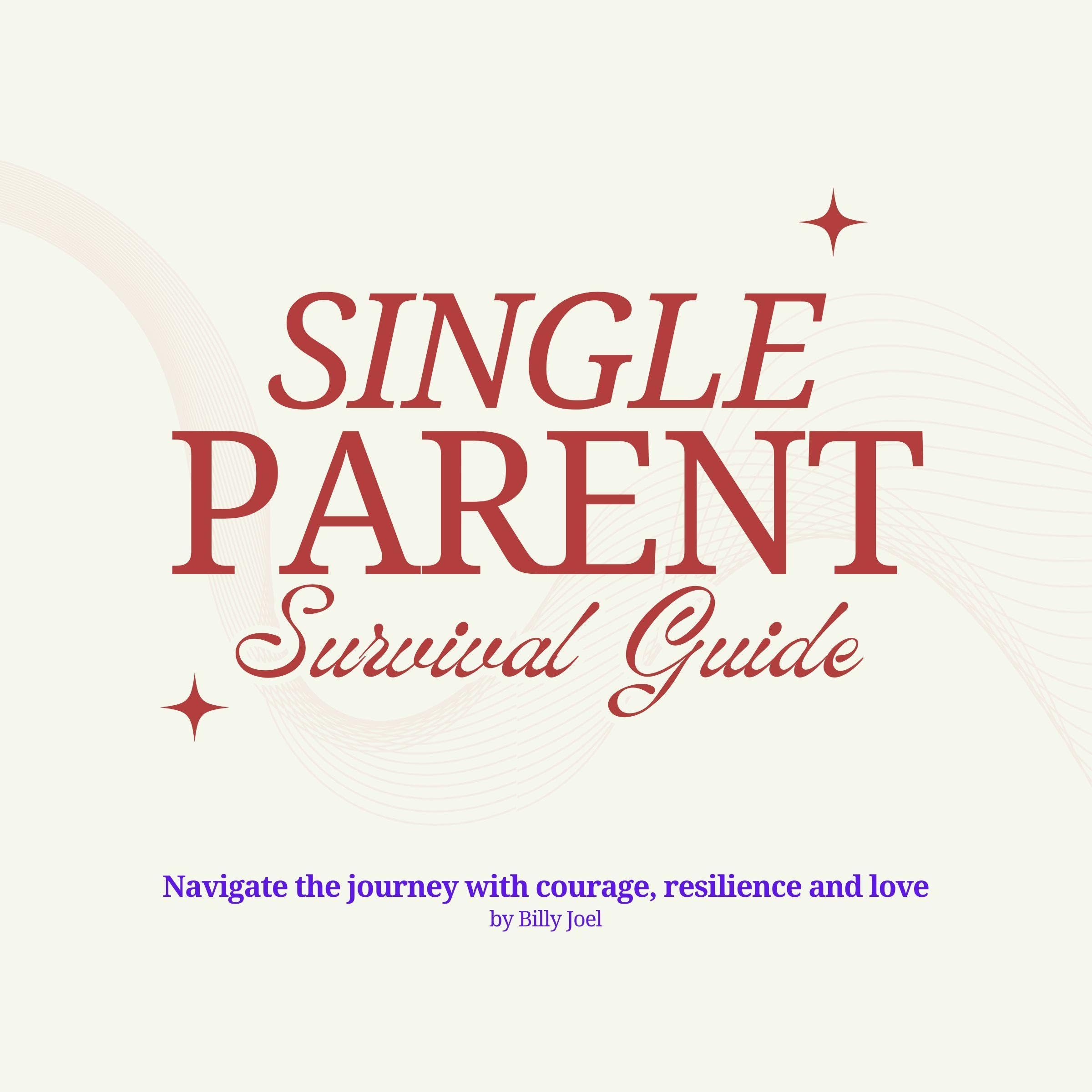 Single Parent Survival Guide - Navigate the Journey with Courage, Resilience and Love