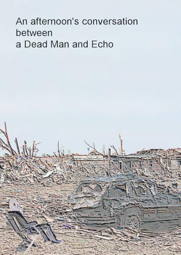 An afternoon's conversation between a Dead Man and Echo
