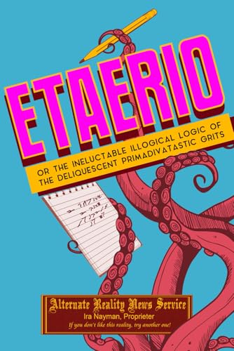 Etaerio, or The Ineluctable Illogical Logic of the Deliquescent Primadivatastic Grits