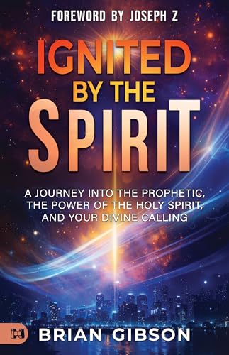 Ignited by the Spirit - A Journey into the Prophetic, the Power of the Holy Spirit, and Your Divine Calling