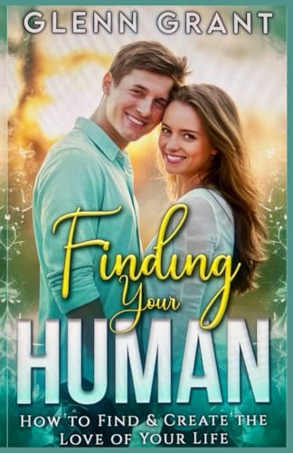 Finding Your Human - How to Find & Create The Love of Your Life