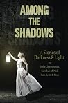 Among the Shadows - 13 Stories of Darkness & Light
