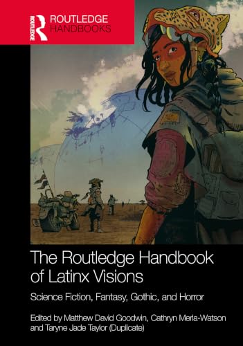 The Routledge Handbook of Latinx Visions - Science Fiction, Fantasy, Gothic, and Horror