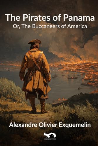 The Pirates of Panama (Annotated) - Or, The Buccaneers of America — Including the Sack of Panama Viejo by Sir Henry Morgan