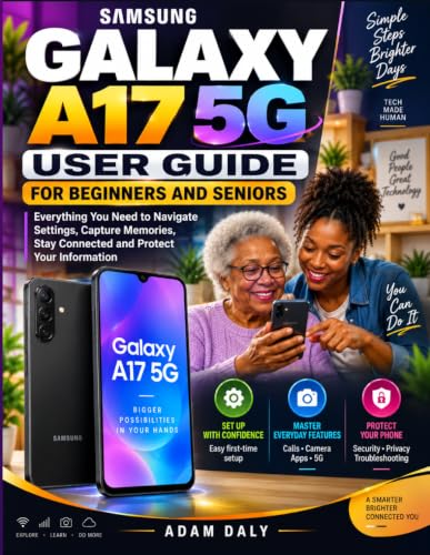 Samsung Galaxy A17 5g User Guide For Beginners And Seniors - Everything You Need to Navigate Settings, Capture Memories, Stay Connected and Protect Your Information