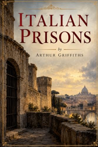Italian Prisons - A Historical Study of Crime, Punishment, and Penal Reform in Italy
