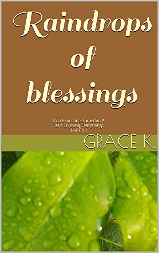 Raindrops of Blessings - Stop Expecting Something, Start Enjoying Everything, Part VI