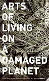 Arts of Living on a Damaged Planet - Ghosts and Monsters of the Anthropocene