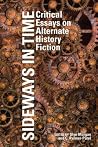 Sideways in Time - Critical Essays on Alternate History Fiction