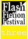 Flash Fiction Festival, Three