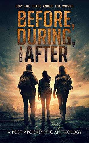 Before, During, and After. How the Flare Ended the World - (A Post-Apocalyptic Anthology)