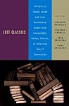 Lost Classics - Writers on Books Loved and Lost, Overlooked, Under-read, Unavailable, Stolen, Extinct, or Otherwise Out of Commission