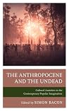 The Anthropocene and the Undead - Cultural Anxieties in the Contemporary Popular Imagination