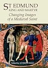 St. Edmund, King and Martyr - Changing Images of a Medieval Saint