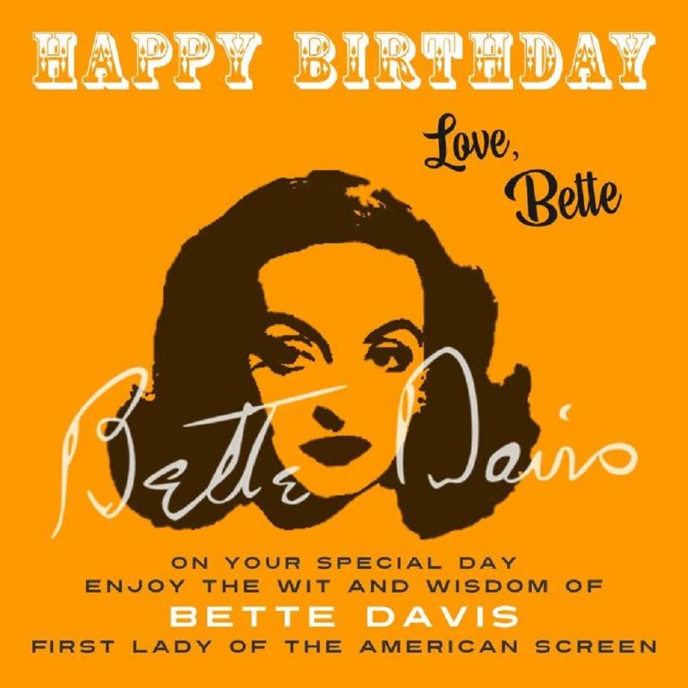 Happy Birthday—Love, Bette - On Your Special Day, Enjoy the Wit and Wisdom of Bette Davis, First Lady of the American Screen