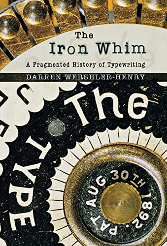 [The Iron Whim. A Fragmented History of Typewriting] (By. Darren Wershler-Henry) [published - March, 2007]