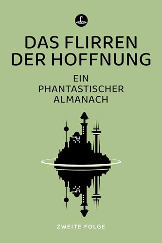Das Flirren der Hoffnung. Ein phantastischer Almanach - Zweite Folge